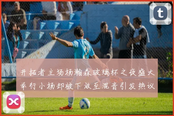 开拓者主场杨瀚森玻璃杯之夜盛大举行小杨却被下放至混音引发热议