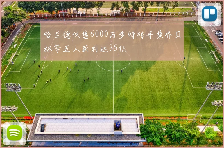 哈兰德仅售6000万多特转手桑乔贝林等五人获利达35亿