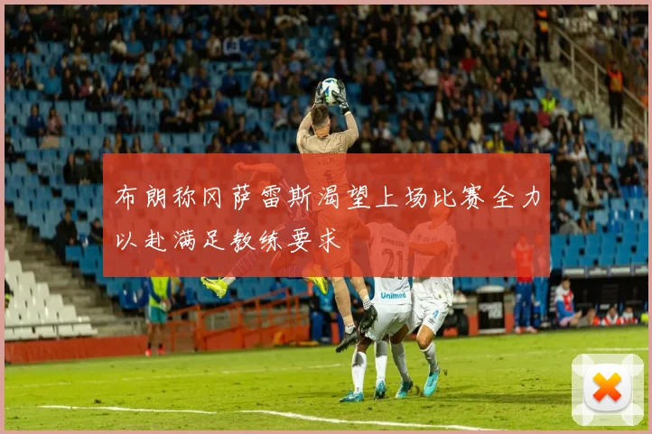 布朗称冈萨雷斯渴望上场比赛全力以赴满足教练要求
